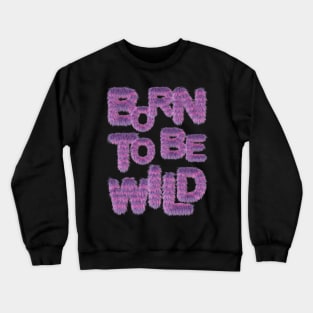 Born to be Wild Crewneck Sweatshirt